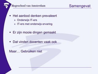 SamengevatHet aanbod denken prevaleertOnderwijs IT-ersIT-ers met onderwijs ervaringEr zijn mooie dingen gemaaktDat vinden docenten vaak ookMaar… Gebruiken niet