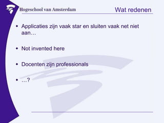 Wat redenenApplicaties zijn vaak star en sluiten vaak net niet aan…NotinventedhereDocenten zijn professionals…?