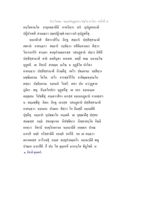 ประโยค๒ - ธมฺมปทฏฐกถา (ปฐโม ภาโค) - หนาที่ 18
อนฺโตคามโต ยาคุภตฺตาทีนิ อาหริตฺวา เถร อุปฏหถาติ
ปฏิปาเทสิ. สามเณรา วตฺตปฏิวตฺต กตฺวา เถร อุปฏหึสุ.
อเถกทิวส ทิสาวาสิโน ภิกฺขู สตฺถาร ปสฺสิสฺสามาติ
เชตวน อาคนฺตฺวา สตฺถาร วนฺทิตฺวา อสีติมหาเถเร ทิสฺวา
วิหารจาริก จรนฺตา จกฺขุปาลตฺเถรสฺส วสนฏาน ปตฺวา อิทป
ปสฺสิสฺสามาติ สาย ตทภิมุขา อเหสส. ตสฺมึ ขเณ มหาเมโฆ
อุฏหิ. เต อิทานิ สายฺจ เมโฆ จ อุฏิโต ปาโตว
อาคนฺตฺวา ปสฺสิสฺสามาติ นิวตฺตึสุ. เทโว ปมยาเม วสฺสิตฺวา
มชฺฌิมยาเม วิคโต. เถโร อารทฺธวิริโย อาจิณฺณจงฺกมโน
ตสฺมา ปจฺฉิมยาเม จงฺกมน โอตริ. ตทา ปน นววุฏาย
ภูมิยา พหู อินฺทโคปกา อุฏหึสุ. เต เถเร จงฺกมนฺเต
เยภุยฺเยน วิปชฺชึสุ. อนฺเตวาสิกา เถรสฺส จงฺกมนฏาน กาลสฺเสว
น สมฺมชฺชึสุ. อิตเร ภิกฺขู เถรสฺส วสนฏาน ปสฺสิสฺสามาติ
อาคนฺตฺวา จงฺกมเน ปาณเก ทิสฺวา โก อิมสฺมึ๑
จงฺกมตีติ
ปุจฺฉึสุ. อมฺหาก อุปชฺฌาโย ภนฺเตติ. เต อุชฺฌายึสุ ปสฺสถ
สมณสฺส กมฺม สจกฺขุกาเล นิปชฺชิตฺวา นิทฺทายนฺโต กิฺจิ
อกตฺวา อิทานิ จกฺขุวิกลกาเล จงฺกมามีติ เอตฺตเก ปาเณ
มาเรสิ อตฺถ กริสฺสามีติ อนตฺถ อกรีติ. อถ เต คนฺตฺวา
ตถาคตสฺส อาโรเจสุ ภนฺเต จกฺขุปาลตฺเถโร จงฺกมามีติ พหู
ปาณเก มาเรสีติ. กึ ปน โส ตุมฺเหหิ มาเรนฺโต ทิฏโติ. น
๑. อิธาติ ยุตฺตตร.
 