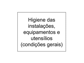 Higiene das
instalações,
equipamentos e
utensílios
(condições gerais)
 
