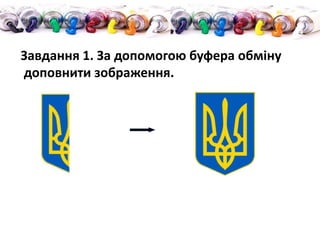 Завдання 1. За допомогою буфера обміну
доповнити зображення.
 