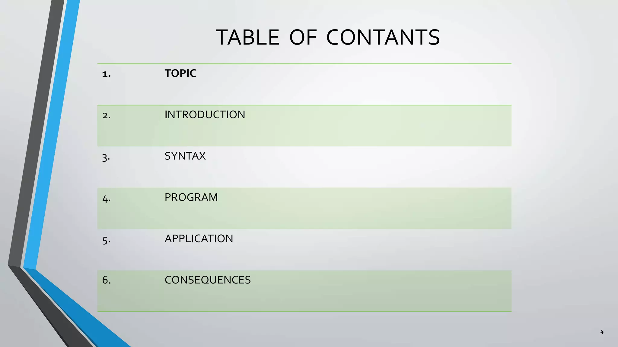 TABLE OF CONTANTS
4
1. TOPIC
2. INTRODUCTION
3. SYNTAX
4. PROGRAM
5. APPLICATION
6. CONSEQUENCES
 