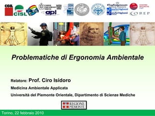 Problematiche di Ergonomia Ambientale
Relatore: Prof. Ciro Isidoro
Medicina Ambientale Applicata
Università del Piemonte Orientale, Dipartimento di Scienze Mediche
Torino, 22 febbraio 2010
 