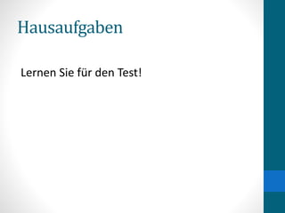 Hausaufgaben
Lernen Sie für den Test!
 