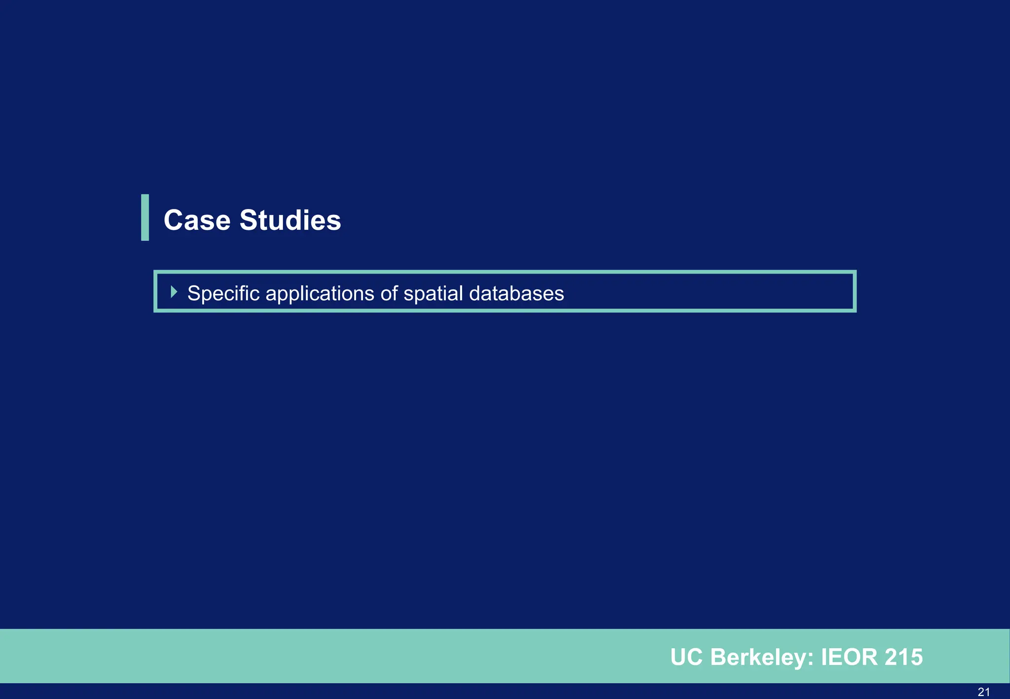 21
UC Berkeley: IEOR 215
Case Studies
 Specific applications of spatial databases
 