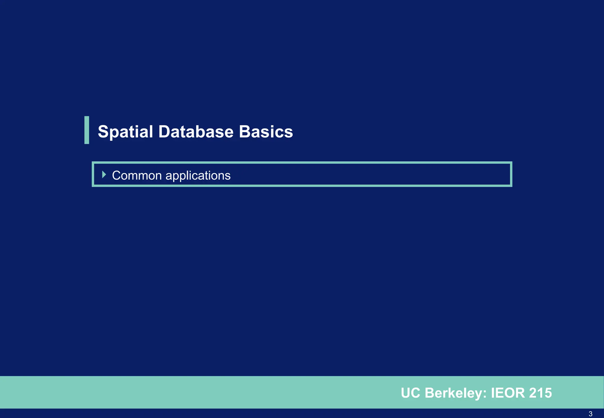 3
UC Berkeley: IEOR 215
Spatial Database Basics
 Common applications
 