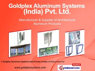 Manufacturer & Supplier of Architectural
                             Aluminum Products




© Goldplex Aluminium Systems India Private Limited, All Rights Reserved


               www.goldplexsystems.com
 