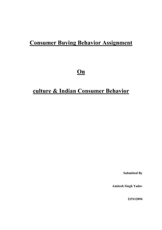 Consumer Buying Behavior Assignment

On
culture & Indian Consumer Behavior

Submitted By

Amitesh Singh Yadav

215112094

 