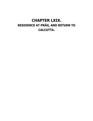 CHAPTER LXIX.
RESIDENCE AT PRĀG, AND RETURN TO
CALCUTTA.
 