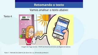 Retomando o texto
Vamos analisar o texto abaixo:
Texto 4
Texto 1 – Retirado do caderno do aluno Vol. 2 p. 28 (versão professor)
Imagem de Tiago Gomes – PCNP da Diretoria de Ensino da Região de Caieiras
 