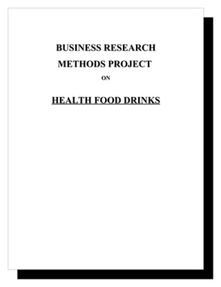 BUSINESS RESEARCH
METHODS PROJECT
        ON



HEALTH FOOD DRINKS
 