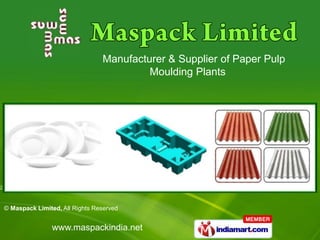 Manufacturer & Supplier of Paper Pulp
                                         Moulding Plants




© Maspack Limited, All Rights Reserved


               www.maspackindia.net
 