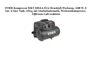 STIER Kompressor MKT 200-8-6 fÃ¼r Druckluft-Werkzeug, 1200 W, 8
bar, 6 Liter Tank, 10 kg, mit Abschaltautomatik, Werkstattkompressor,
Ã¶lfreiem Luftverdichter
 