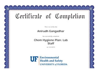  
This is to certify that
Anirudh Gangadhar
has successfully completed
Chem Hygiene Plan: Lab
Staff
on 12/2/2015
 