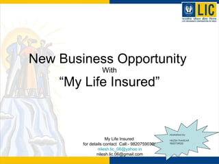 New Business Opportunity  With “My Life Insured” Marketed by NILESH THAKKAR 9820759030 My Life Insured  for details contact  Call:- 9820759030/  [email_address] [email_address] 