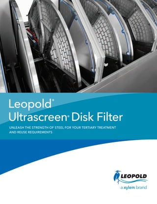 Leopold®
Ultrascreen®
Disk Filter
UNLEASH THE STRENGTH OF STEEL FOR YOUR TERTIARY TREATMENT
AND REUSE REQUIREMENTS
 