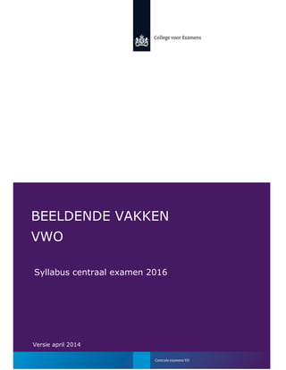 Syllabus centraal examen 2016
BEELDENDE VAKKEN
VWO
Versie april 2014
 