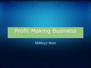 Profit Making Business hhhheyy there 