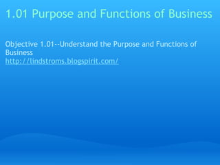 1.01 Purpose and Functions of Business ,[object Object],[object Object],[object Object]