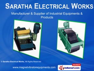 Manufacturer & Supplier of Industrial Equipments &
                               Products




© Saratha Electrical Works, All Rights Reserved


             www.magnetvibratorequipments.com
 