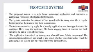 PROPOSED SYSTEM
• The proposed system is a web based automated application and maintains a
centralized repository of all r...