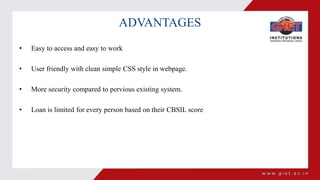 ADVANTAGES
• Easy to access and easy to work
• User friendly with clean simple CSS style in webpage.
• More security compa...