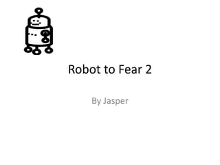 Robot to Fear 2
By Jasper
 