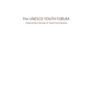 The UNESCO YOUTH FORUM: 
Celebrating a Decade of Youth Participation 
 