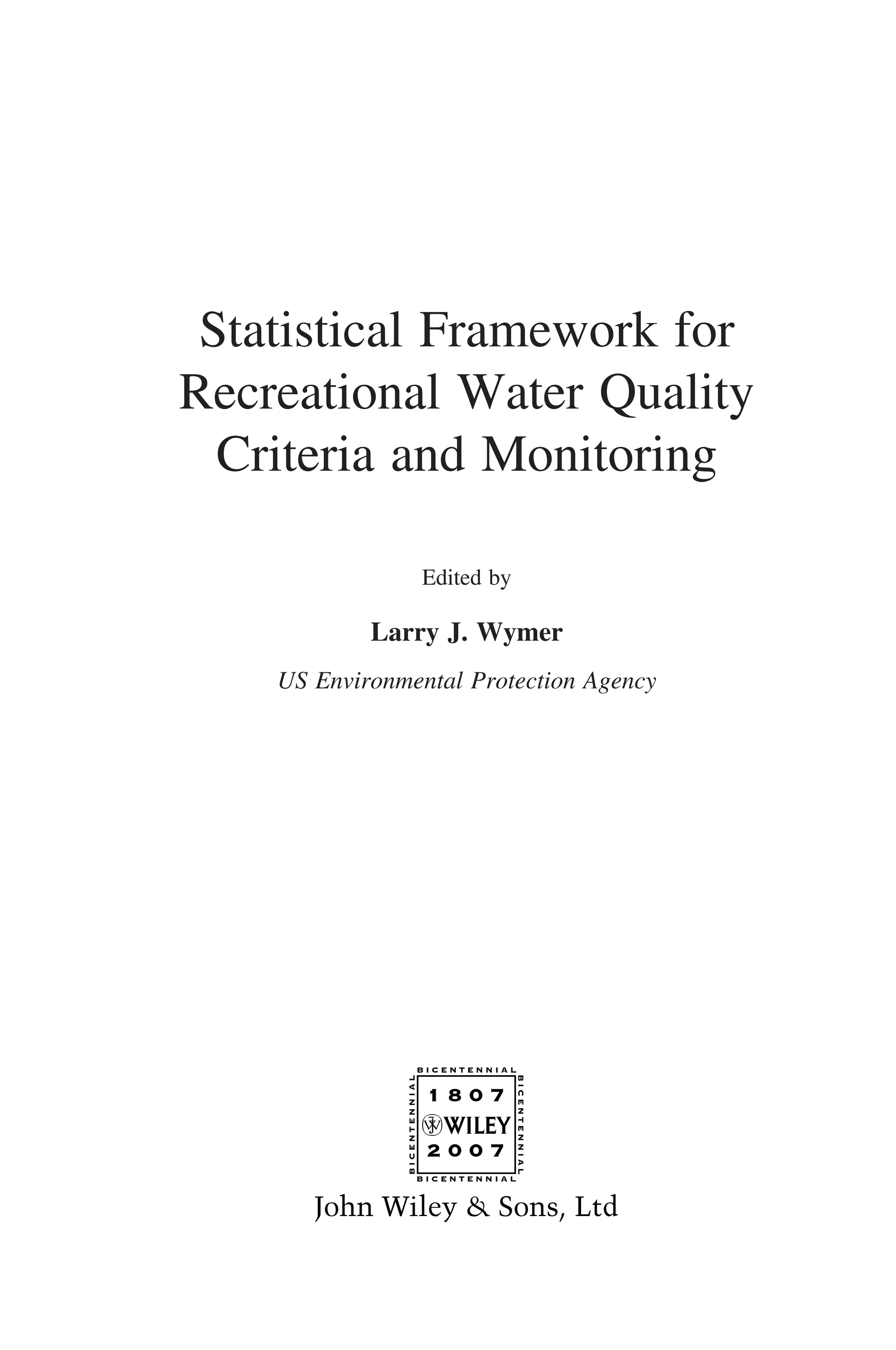 Statistical Framework for
Recreational Water Quality
Criteria and Monitoring
Edited by
Larry J. Wymer
US Environmental Protection Agency
 
