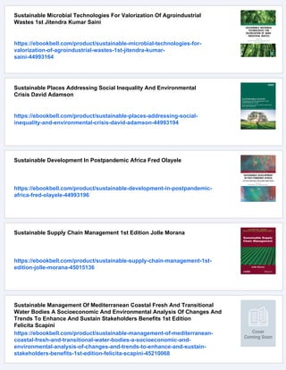 Sustainable Microbial Technologies For Valorization Of Agroindustrial
Wastes 1st Jitendra Kumar Saini
https://ebookbell.com/product/sustainable-microbial-technologies-for-
valorization-of-agroindustrial-wastes-1st-jitendra-kumar-
saini-44993164
Sustainable Places Addressing Social Inequality And Environmental
Crisis David Adamson
https://ebookbell.com/product/sustainable-places-addressing-social-
inequality-and-environmental-crisis-david-adamson-44993194
Sustainable Development In Postpandemic Africa Fred Olayele
https://ebookbell.com/product/sustainable-development-in-postpandemic-
africa-fred-olayele-44993196
Sustainable Supply Chain Management 1st Edition Jolle Morana
https://ebookbell.com/product/sustainable-supply-chain-management-1st-
edition-jolle-morana-45015136
Sustainable Management Of Mediterranean Coastal Fresh And Transitional
Water Bodies A Socioeconomic And Environmental Analysis Of Changes And
Trends To Enhance And Sustain Stakeholders Benefits 1st Edition
Felicita Scapini
https://ebookbell.com/product/sustainable-management-of-mediterranean-
coastal-fresh-and-transitional-water-bodies-a-socioeconomic-and-
environmental-analysis-of-changes-and-trends-to-enhance-and-sustain-
stakeholders-benefits-1st-edition-felicita-scapini-45210068
 