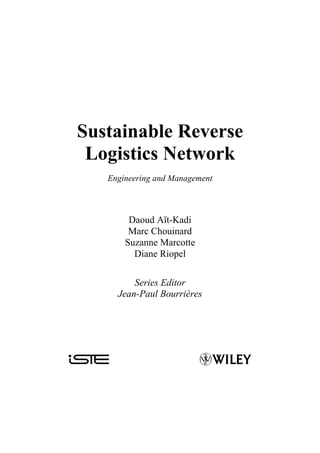 Sustainable Reverse
Logistics Network
Engineering and Management
Daoud Aït-Kadi
Marc Chouinard
Suzanne Marcotte
Diane Riopel
Series Editor
Jean-Paul Bourrières
 