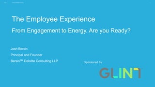 GLINT PEOPLE POWERED SUCCESS 1
The Employee Experience
From Engagement to Energy. Are you Ready?
Sponsored by
Josh Bersin
Principal and Founder
BersinTM Deloitte Consulting LLP
 