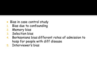                                              Controlsthey must be as similar to the cases as possible, except for the absence of the disease,which is under study.Selection of controlsCrucial step in case-control studiesControls must beBe similar to the cases except for the absence of the disease under studyEqual ratioSources of controlsHospitals:diff illnessRelativesNeighborhood controlsGeneral population