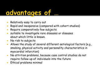                                                MatchingDefinition:     the process by which we select controls in such a way that they are similar to cases with regard to certain pertinent selected variables, which are known to influence the out come of disease and which, if not adequately matched for comparability, could distort or confound the results.Example: age.Confounding factorOne which is associated both with exposure and disease; and is distributed unequally in study and control groupsAlthough associated with ‘exposure’ under investigation, it itself is a risk factor for the disease