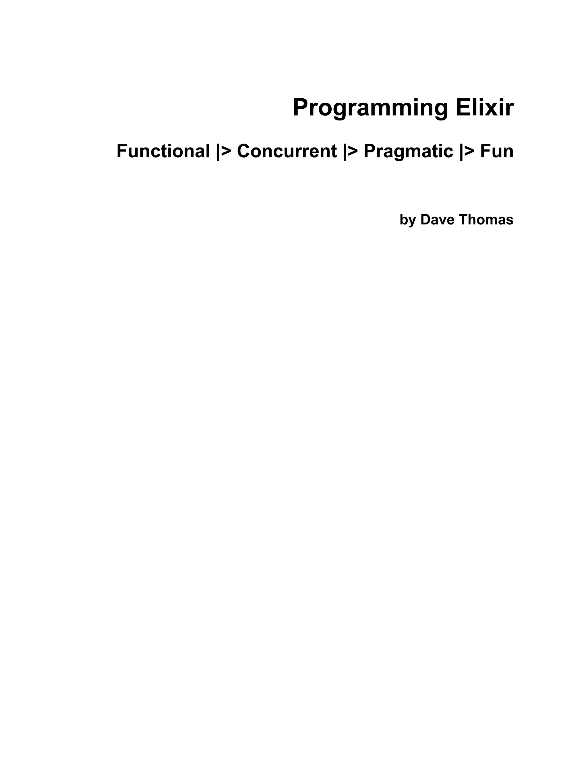 Programming Elixir Functional |> Concurrent |> Pragmatic |> Fun by Dave Thomas 