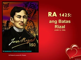 RA 1425:
ang Batas
Rizal
(JUNE 12, 1956)
Ni Roland Lorenzo M. Ruben
by hanabacasno in Portrait Vectors (Vector Paintings)
 