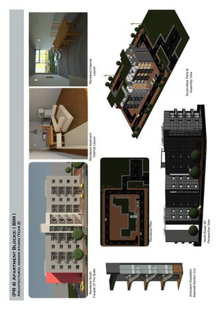(PR4)ApartmentBlocks:(BIM)
Architecturaldesignstudio(Year2)
RenderedSouth
FacadeOfTheBuild-
RenderedApatment
InternalLayout
RenderedInternal
Layout
AmbulantDissabled
StairwellSectionCut
North-Eeast3D
PerspectiveView
RenderedPlan
South-WestParts&
AssemblyView
 