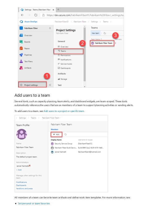 Add users to a team
Several tools, such as capacity planning, team alerts, and dashboard widgets, are team-scoped. These tools
automatically reference the users that are as members of a team to support planning activities or sending alerts.
To add users to a team, see Add users to a project or specific team.
All members of a team can favorite team artifacts and define work item templates. For more information, see:
Set personal or team favorites
 