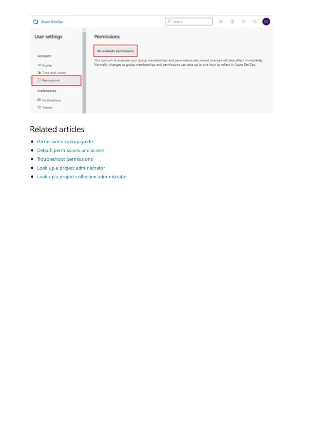 Related articles
Permissions lookup guide
Default permissions and access
Troubleshoot permissions
Look up a project administrator
Look up a project collection administrator
 