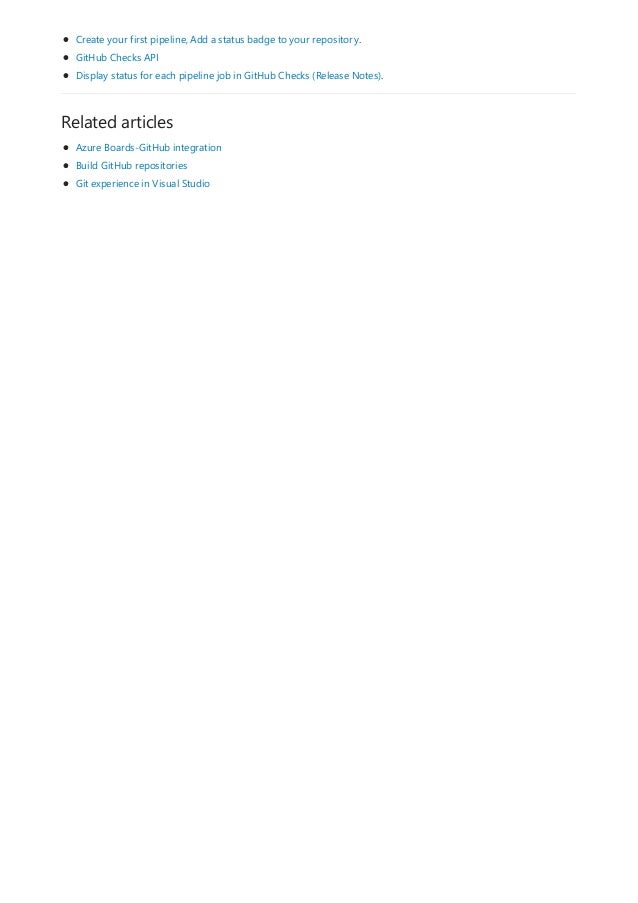 Related articles
Create your first pipeline, Add a status badge to your repository.
GitHub Checks API
Display status for each pipeline job in GitHub Checks (Release Notes).
Azure Boards-GitHub integration
Build GitHub repositories
Git experience in Visual Studio
 