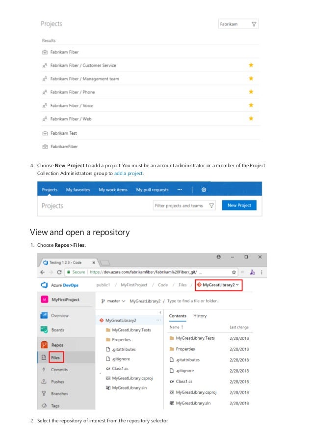 View and open a repository
4. Choose New Project to add a project. You must be an account administrator or a member of the Project
Collection Administrators group to add a project.
1. Choose Repos>Files.
2. Select the repository of interest from the repository selector.
 