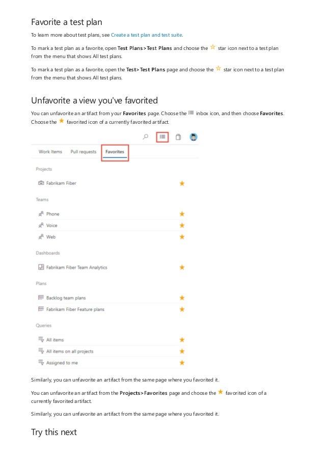 Favorite a test plan
Unfavorite a view you've favorited
Try this next
To learn more about test plans, see Create a test plan and test suite.
To mark a test plan as a favorite, open Test Plans>Test Plans and choose the star icon next to a test plan
from the menu that shows All test plans.
To mark a test plan as a favorite, open the Test>Test Plans page and choose the star icon next to a test plan
from the menu that shows All test plans.
You can unfavorite an artifact from your Favorites page. Choose the inbox icon, and then choose Favorites.
Choose the favorited icon of a currently favorited artifact.
Similarly, you can unfavorite an artifact from the same page where you favorited it.
You can unfavorite an artifact from the Projects>Favorites page and choose the favorited icon of a
currently favorited artifact.
Similarly, you can unfavorite an artifact from the same page where you favorited it.
 
