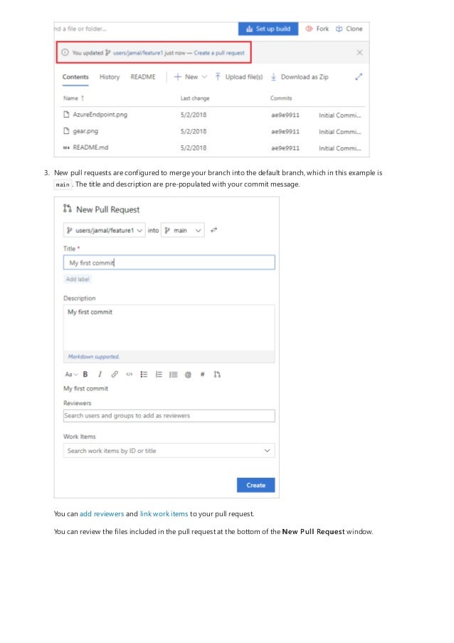 3. New pull requests are configured to merge your branch into the default branch, which in this example is
main . The title and description are pre-populated with your commit message.
You can add reviewers and link work items to your pull request.
You can review the files included in the pull request at the bottom of the New Pull Request window.
 