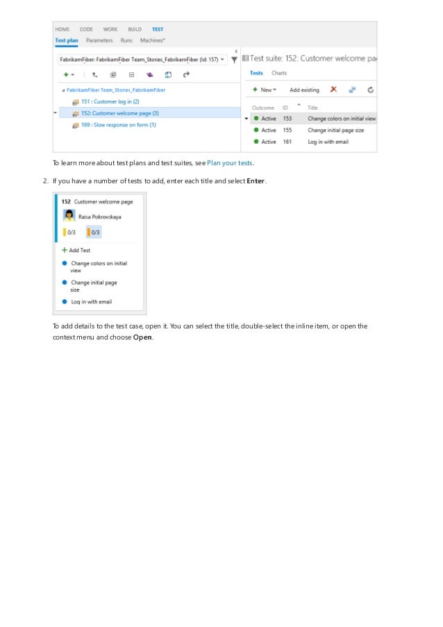 To learn more about test plans and test suites, see Plan your tests.
2. If you have a number of tests to add, enter each title and select Enter.
To add details to the test case, open it. You can select the title, double-select the inline item, or open the
context menu and choose Open.
 