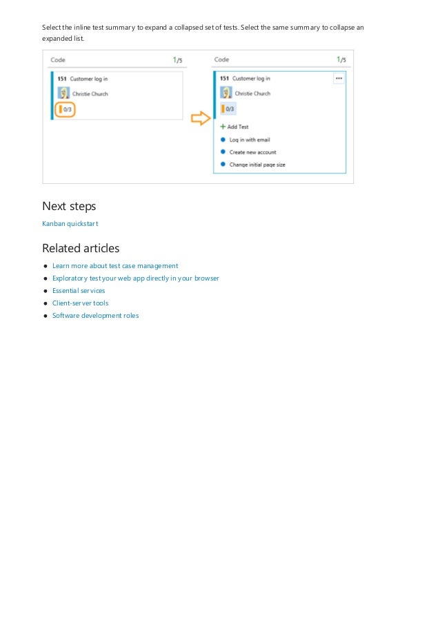 Next steps
Related articles
Select the inline test summary to expand a collapsed set of tests. Select the same summary to collapse an
expanded list.
Kanban quickstart
Learn more about test case management
Exploratory test your web app directly in your browser
Essential services
Client-server tools
Software development roles
 