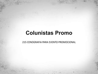 Colunistas Promo
215 CENOGRAFIA PARA EVENTO PROMOCIONAL
 