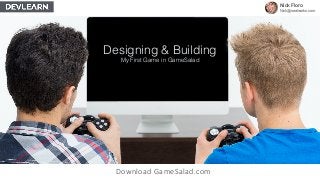 Nick Floro
Nick@sealworks.com
Designing & Building
My First Game in GameSalad
Download GameSalad.com
 