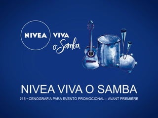 NIVEA VIVA O SAMBA
215 • CENOGRAFIA PARA EVENTO PROMOCIONAL – AVANT PREMIÈRE
 
