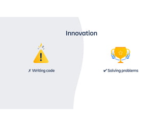 ✔ Solving problems✗ Writing code
Innovation
 