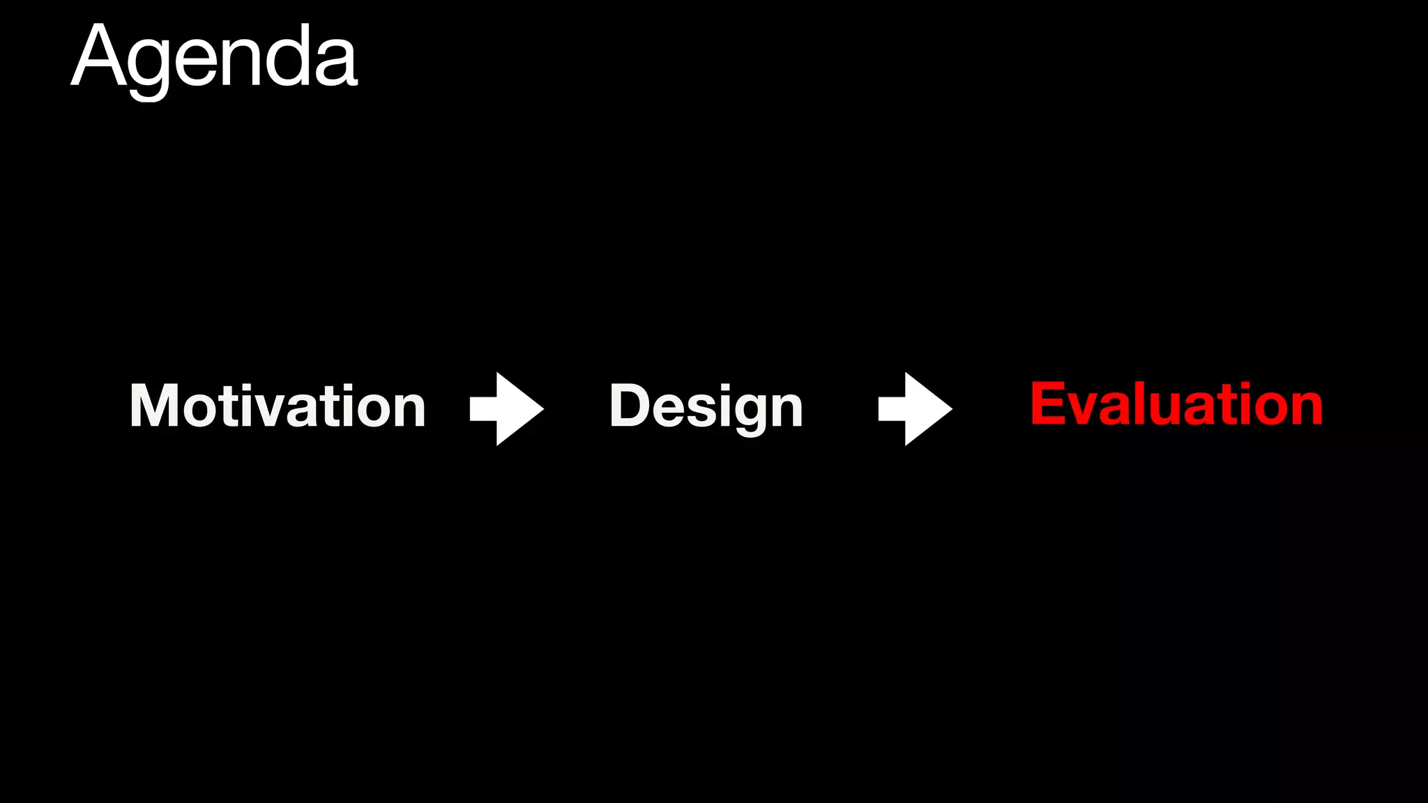 Agenda
Motivation Evaluation
Design
 